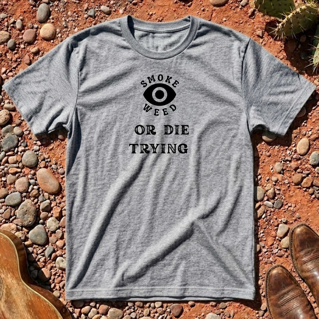 Smoke Weed or Die Trying T-Shirt