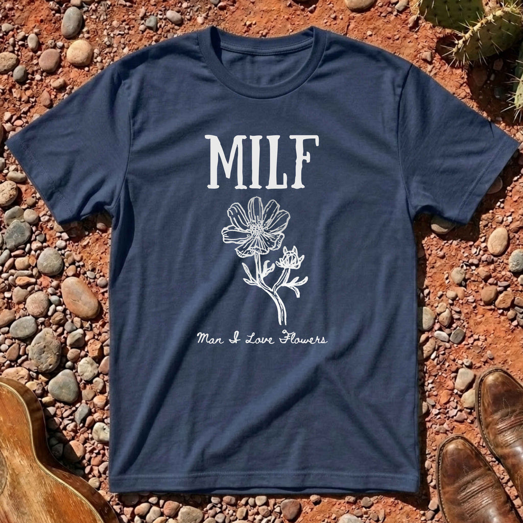Man I Love Flowers (MILF) T-Shirt