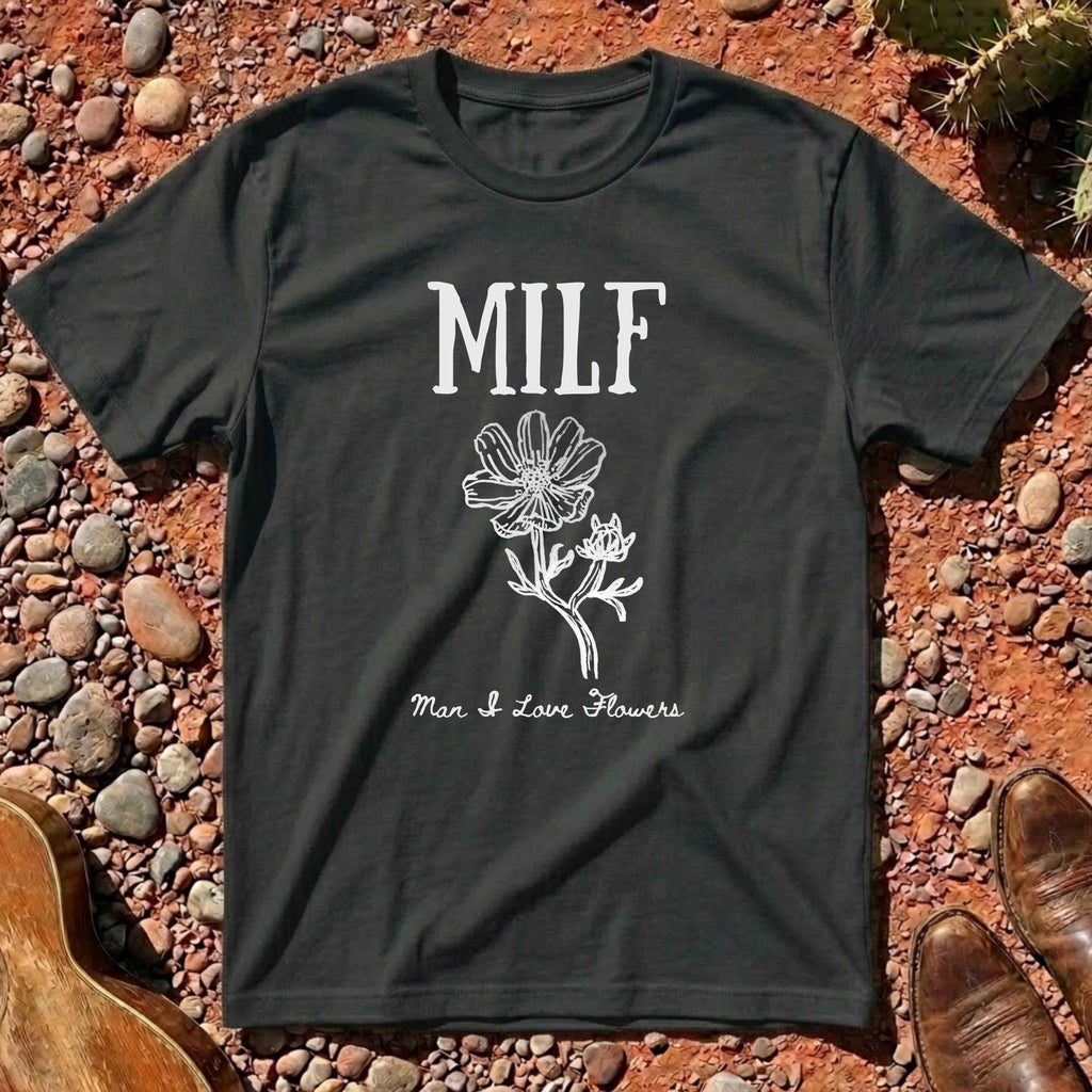 Man I Love Flowers (MILF) T-Shirt