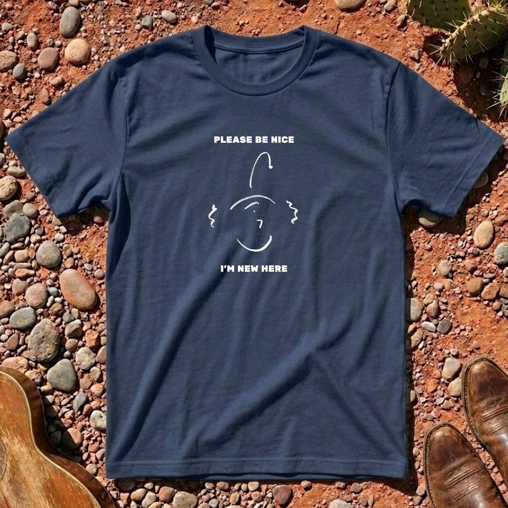 PLEASE BE NICE I'M NEW HERE T-Shirt