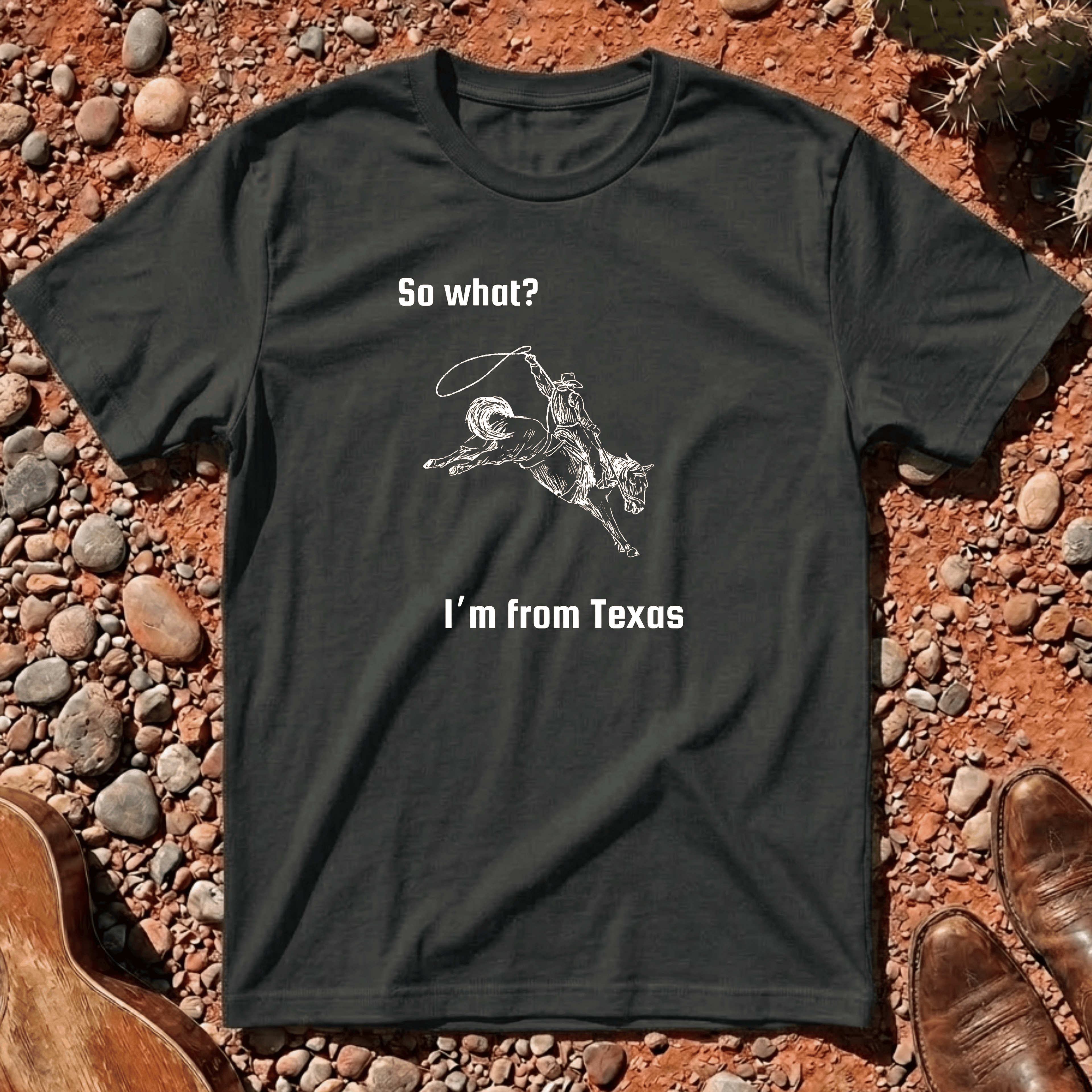 So What? I'm from Texas T-Shirt