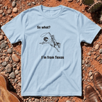 So What? I'm from Texas T-Shirt