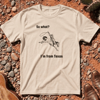 So What? I'm from Texas T-Shirt