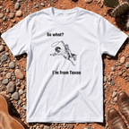 So What? I'm from Texas T-Shirt